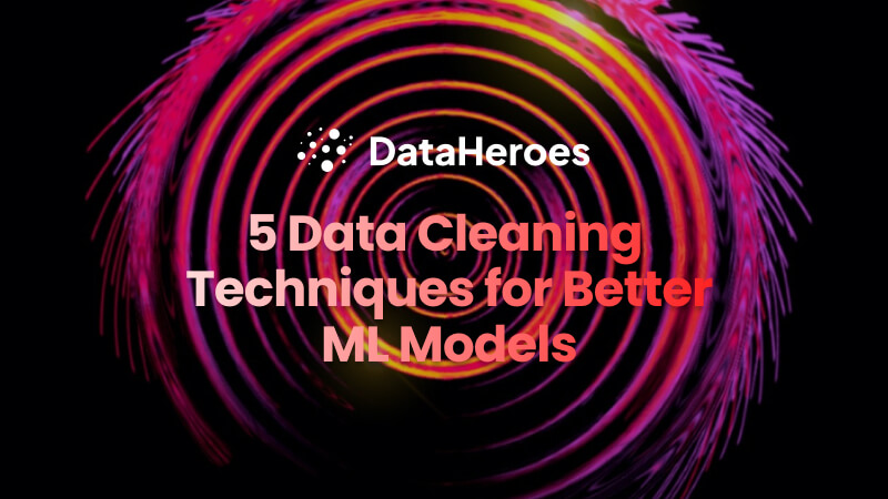 5 Data Cleaning Techniques for Better ML Models