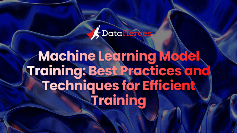 Machine Learning Model Training: Best Practices and Techniques for ...