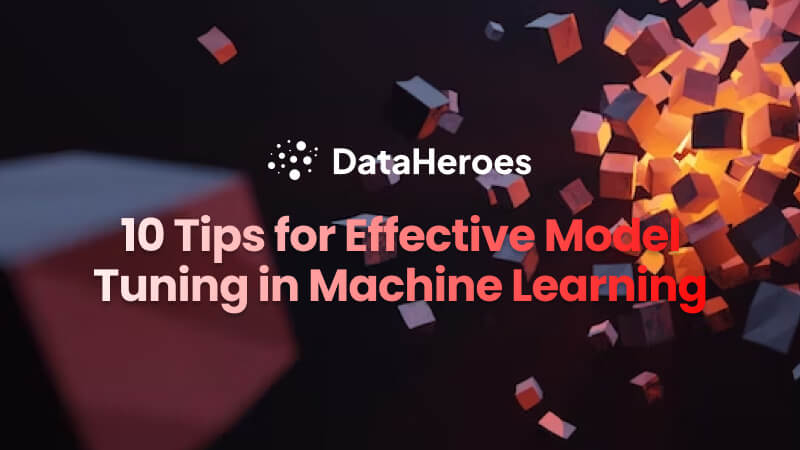 10 Tips for Effective Model Tuning in Machine Learning