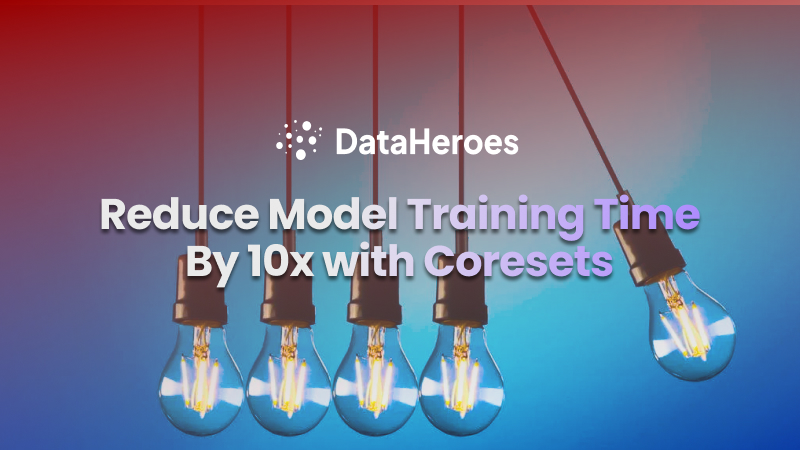 Reduce Model Training Time By 10x with Coresets